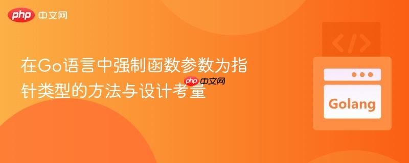 在go语言中强制函数参数为指针类型的方法与设计考量