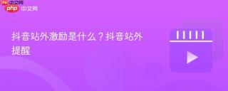 抖音站外激励是什么？抖音站外提醒