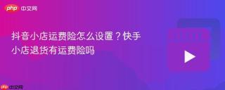 抖音小店运费险怎么设置？快手小店退货有运费险吗