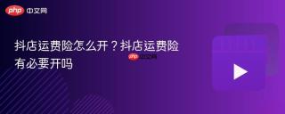 抖店运费险怎么开？抖店运费险有必要开吗