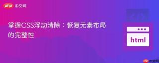 掌握CSS浮动清除：恢复元素布局的完整性