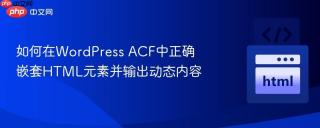 如何在WordPress ACF中正确嵌套HTML元素并输出动态内容