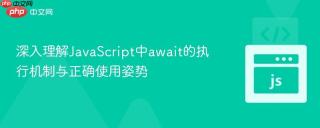 深入理解JavaScript中await的执行机制与正确使用姿势