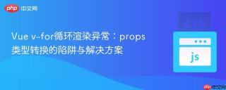 Vue v-for循环渲染异常：props类型转换的陷阱与解决方案