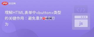 理解HTML表单中类型的关键作用：避免意外提交行为