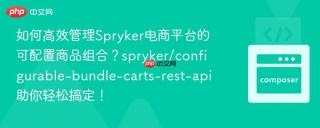如何高效管理Spryker电商平台的可配置商品组合？spryker/configurable-bundle-carts-rest-api助你轻松搞定！