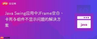 Java Swing应用中JFrame空白、卡死与组件不显示问题的解决方案