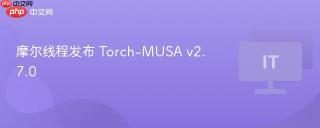 摩尔线程发布 Torch-MUSA v2.7.0