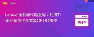 Laravel控制器代码重构：利用Trait和基类优化重复CRUD操作