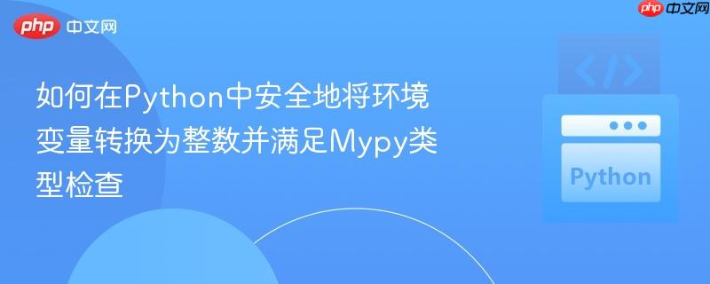 如何在python中安全地将环境变量转换为整数并满足mypy类型检查
