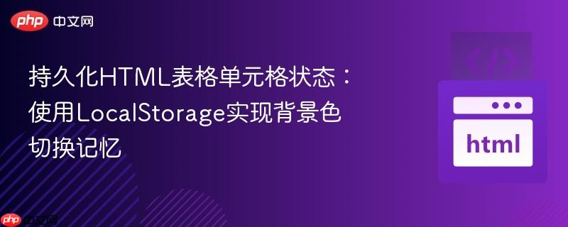 持久化HTML表格单元格状态：使用LocalStorage实现背景色切换记忆
