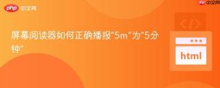 屏幕阅读器如何正确播报“5m”为“5分钟”