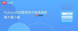 Python实时数据流中高效查找最大最小值