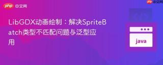 LibGDX动画绘制：解决SpriteBatch类型不匹配问题与泛型应用