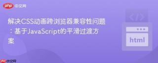 解决CSS动画跨浏览器兼容性问题：基于JavaScript的平滑过渡方案