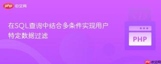 在SQL查询中结合多条件实现用户特定数据过滤