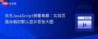 优化JavaScript弹窗画廊：实现页面加载时默认显示首张大图