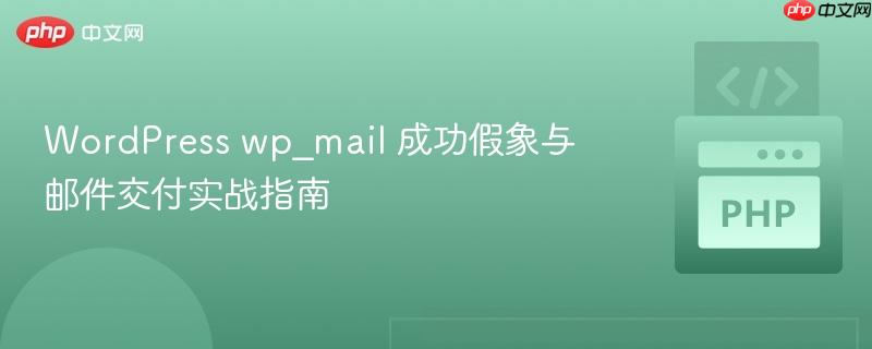 WordPress wp_mail 成功假象与邮件交付实战指南