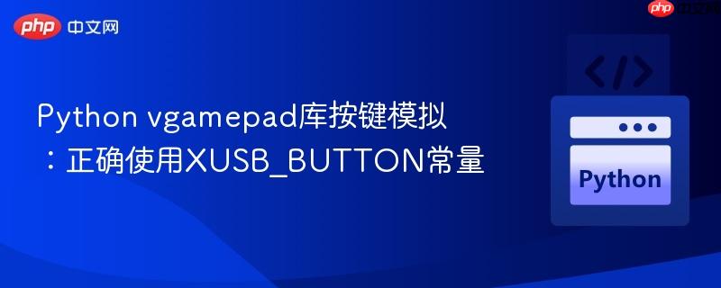 python vgamepad库按键模拟:正确使用xusb_button常量