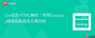 Go语言HTML解析：利用Goquery精准获取指定元素内容