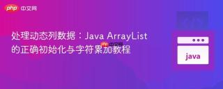 处理动态列数据：Java ArrayList的正确初始化与字符累加教程