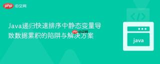 Java递归快速排序中静态变量导致数据累积的陷阱与解决方案