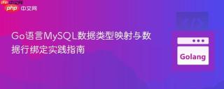 Go语言MySQL数据类型映射与数据行绑定实践指南