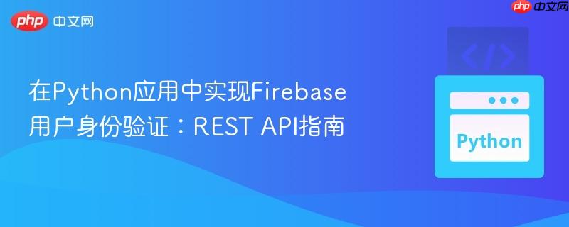在Python应用中实现Firebase用户身份验证:REST API指南