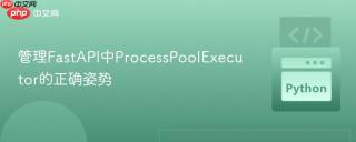 管理FastAPI中ProcessPoolExecutor的正确姿势