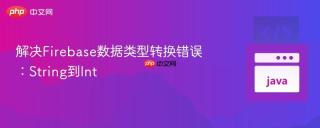 解决Firebase数据类型转换错误：String到Int