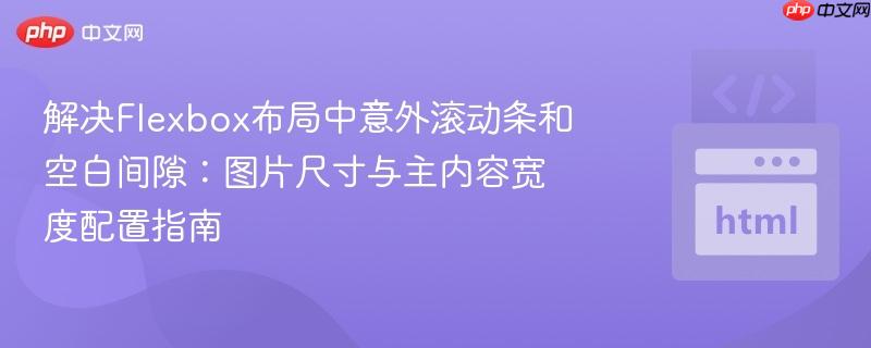 解决Flexbox布局中意外滚动条和空白间隙：图片尺寸与主内容宽度配置指南
