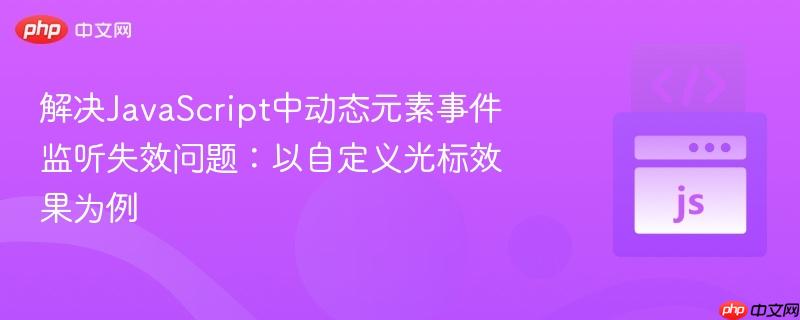 解决javascript中动态元素事件监听失效问题:以自定义光标效果为例
