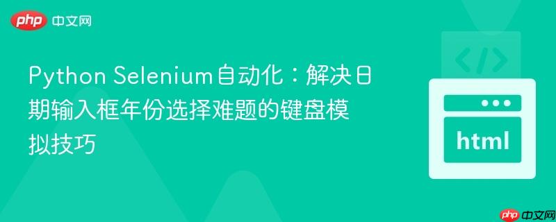 python selenium自动化：解决日期输入框年份选择难题的键盘模拟技巧