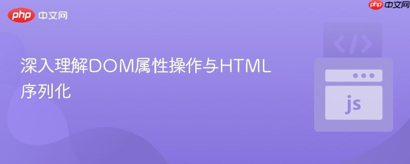 深入理解dom属性操作与html序列化