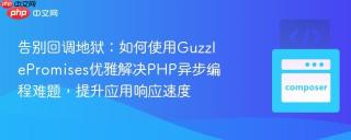 告别回调地狱：如何使用GuzzlePromises优雅解决PHP异步编程难题，提升应用响应速度