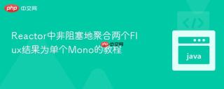 Reactor中非阻塞地聚合两个Flux结果为单个Mono的教程
