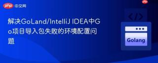 解决GoLand/IntelliJ IDEA中Go项目导入包失败的环境配置问题