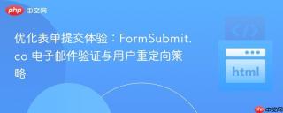 优化表单提交体验：FormSubmit.co 电子邮件验证与用户重定向策略