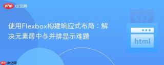 使用Flexbox构建响应式布局：解决元素居中与并排显示难题