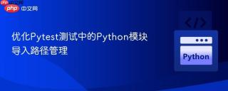 优化Pytest测试中的Python模块导入路径管理