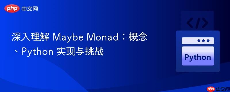 深入理解 Maybe Monad:概念、Python 实现与挑战