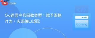 Go语言中的函数类型:赋予函数行为,实现接口适配