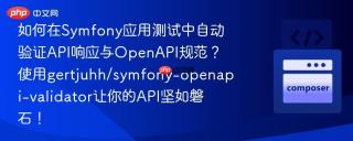 如何在Symfony应用测试中自动验证API响应与OpenAPI规范？使用gertjuhh/symfony-openapi-validator让你的API坚如磐石！