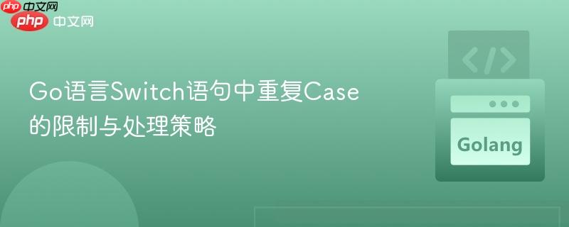 Go语言Switch语句中重复Case的限制与处理策略
