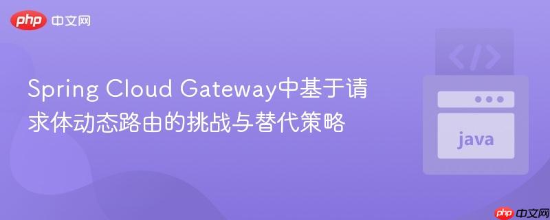 Spring Cloud Gateway中基于请求体动态路由的挑战与替代策略
