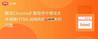 解决Chrome扩展程序中修改文本导致HTML结构和样式丢失的问题