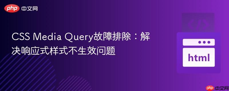 CSS Media Query故障排除:解决响应式样式不生效问题