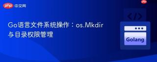 Go语言文件系统操作：os.Mkdir与目录权限管理