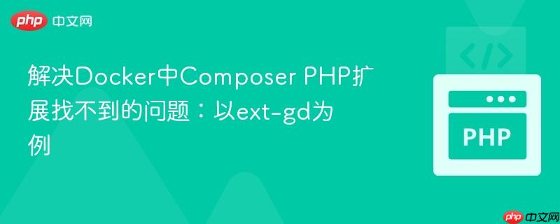 解决Docker中Composer PHP扩展找不到的问题:以ext-gd为例