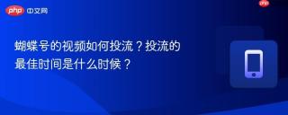 蝴蝶号的视频如何投流？投流的最佳时间是什么时候？